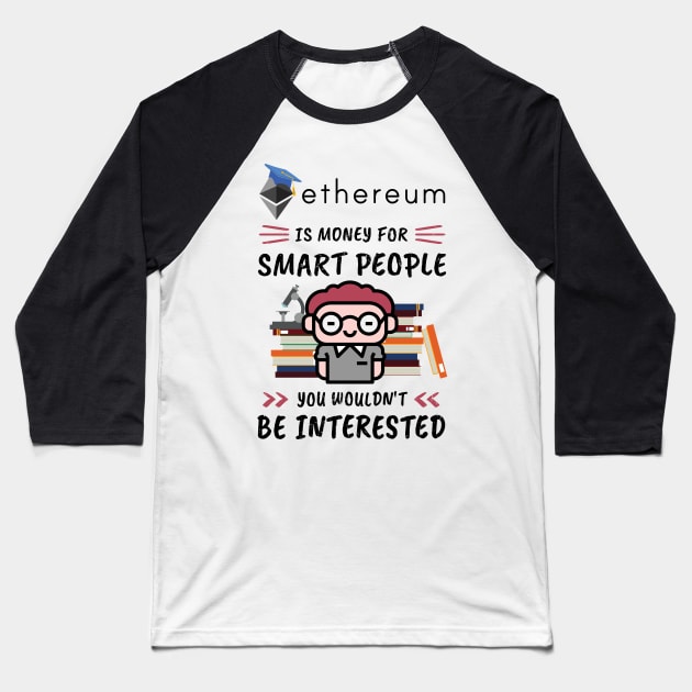 Ethereum Is Money for Smart People, You Wouldn't Be Interested. Funny design for cryptocurrency fans. Baseball T-Shirt by NuttyShirt